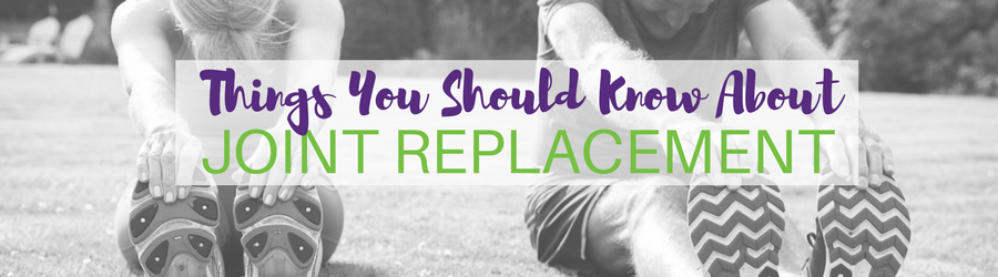 Considering joint replacement? 4 things you need to know!